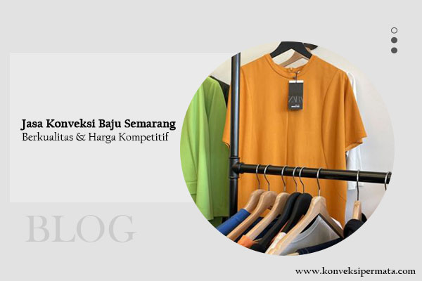 Jasa Konveksi Baju Semarang Berkualitas dengan Harga Kompetitif